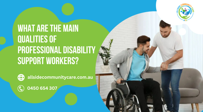What Are The Main Qualities Of Professional Disability Support Workers?